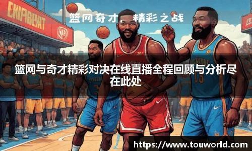 篮网与奇才精彩对决在线直播全程回顾与分析尽在此处