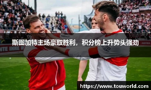 斯图加特主场豪取胜利，积分榜上升势头强劲