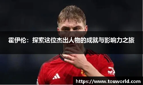 霍伊伦：探索这位杰出人物的成就与影响力之旅
