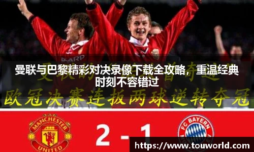 曼联与巴黎精彩对决录像下载全攻略，重温经典时刻不容错过