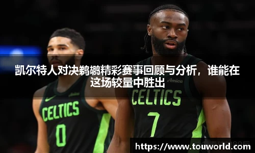 凯尔特人对决鹈鹕精彩赛事回顾与分析，谁能在这场较量中胜出