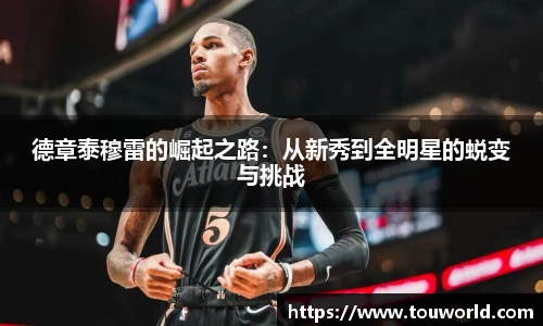 德章泰穆雷的崛起之路：从新秀到全明星的蜕变与挑战