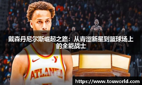 戴森丹尼尔斯崛起之路：从青涩新星到篮球场上的全能战士